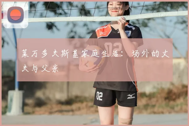 莱万多夫斯基家庭生活：场外的丈夫与父亲