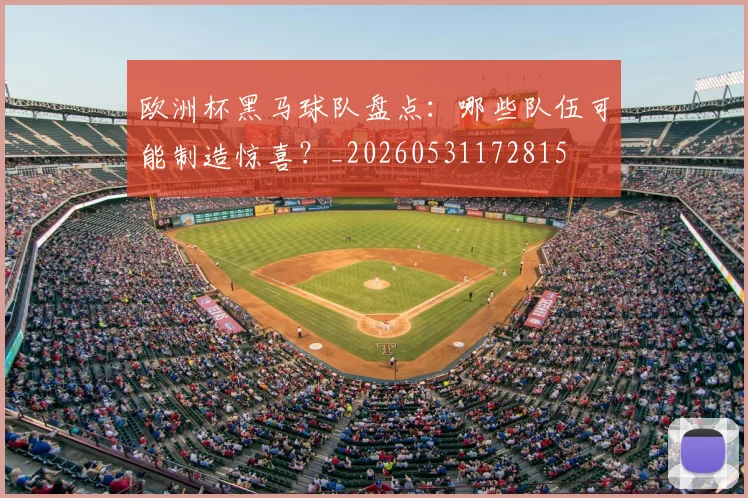 欧洲杯黑马球队盘点：哪些队伍可能制造惊喜？_20260531172815