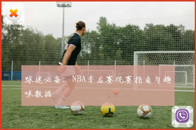 球迷必备：NBA季后赛观赛指南与趣味数据