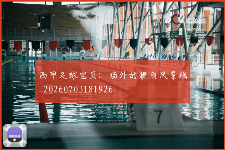 西甲足球宝贝:场外的靓丽风景线_20260703181926