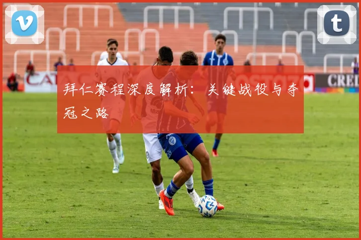 拜仁赛程深度解析:关键战役与夺冠之路